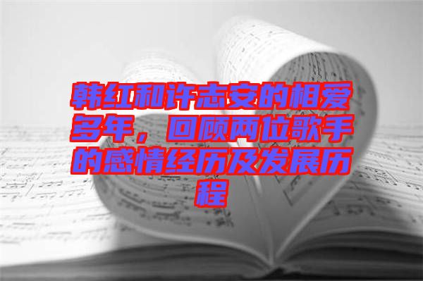 韓紅和許志安的相愛多年，回顧兩位歌手的感情經(jīng)歷及發(fā)展歷程