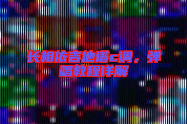 長相依吉他譜c調(diào)，彈唱教程詳解