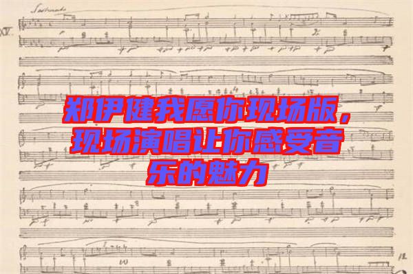 鄭伊健我愿你現(xiàn)場版，現(xiàn)場演唱讓你感受音樂的魅力
