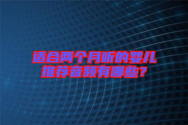 適合兩個(gè)月聽的嬰兒推薦音頻有哪些？
