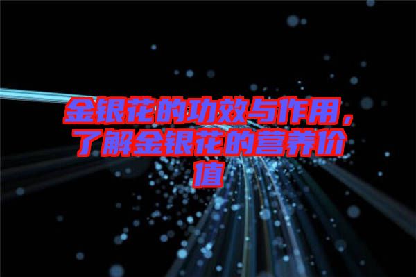 金銀花的功效與作用，了解金銀花的營養(yǎng)價(jià)值