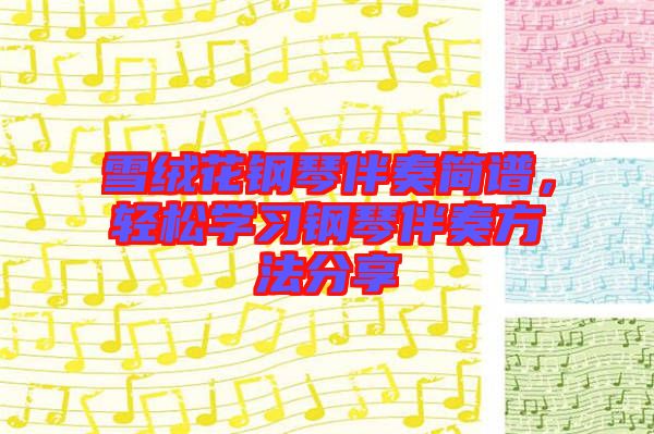 雪絨花鋼琴伴奏簡(jiǎn)譜，輕松學(xué)習(xí)鋼琴伴奏方法分享