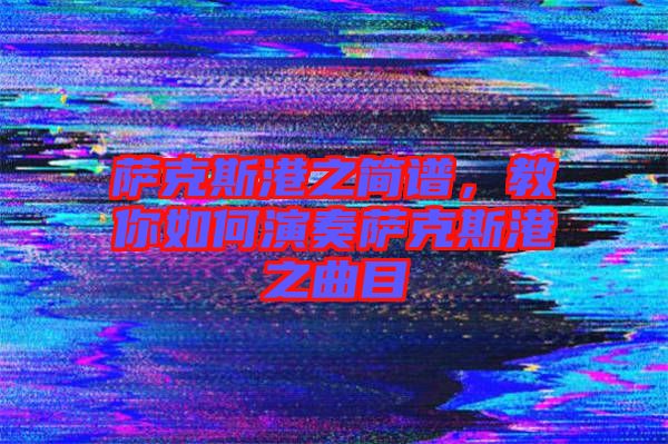 薩克斯港之簡(jiǎn)譜，教你如何演奏薩克斯港之曲目