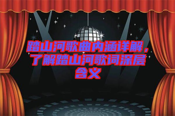 踏山河歌曲內(nèi)涵詳解，了解踏山河歌詞深層含義