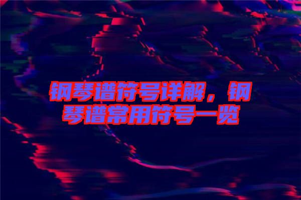 鋼琴譜符號(hào)詳解，鋼琴譜常用符號(hào)一覽