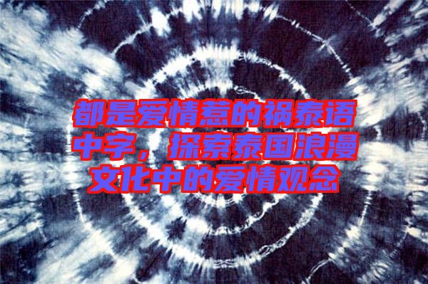 都是愛情惹的禍泰語中字，探索泰國浪漫文化中的愛情觀念