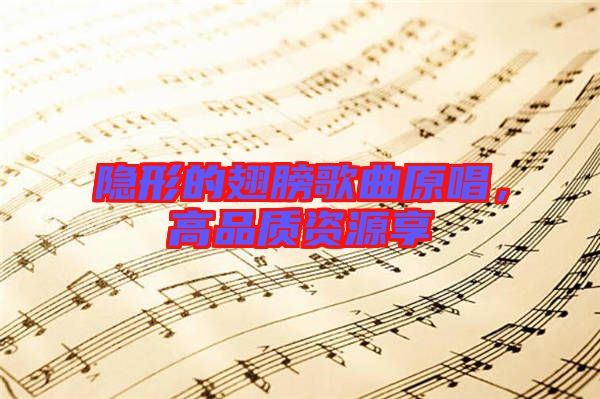 隱形的翅膀歌曲原唱，高品質(zhì)資源享