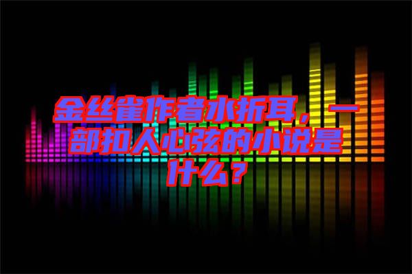 金絲雀作者水折耳，一部扣人心弦的小說是什么？