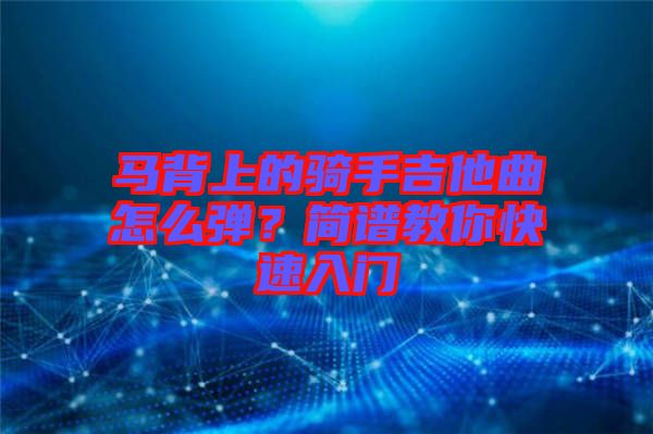 馬背上的騎手吉他曲怎么彈？簡(jiǎn)譜教你快速入門(mén)