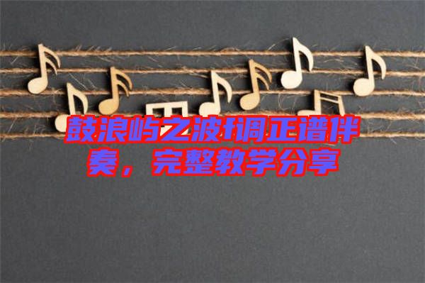 鼓浪嶼之波f調(diào)正譜伴奏，完整教學(xué)分享