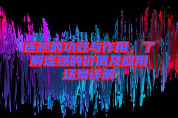 連翹的功效與作用，了解連翹的價值及應用場景詳解