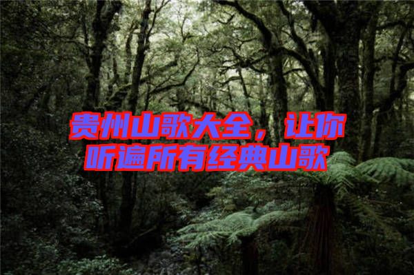 貴州山歌大全，讓你聽遍所有經(jīng)典山歌