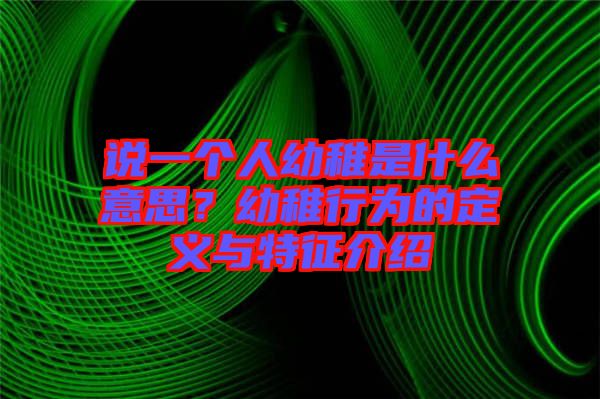 說一個(gè)人幼稚是什么意思？幼稚行為的定義與特征介紹