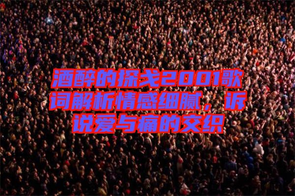 酒醉的探戈2001歌詞解析情感細(xì)膩，訴說愛與痛的交織