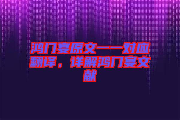 鴻門(mén)宴原文一一對(duì)應(yīng)翻譯，詳解鴻門(mén)宴文獻(xiàn)