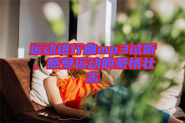 運(yùn)動(dòng)進(jìn)行曲mp3試聽，感受運(yùn)動(dòng)的豪情壯志