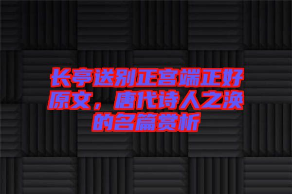 長亭送別正宮端正好原文，唐代詩人之渙的名篇賞析