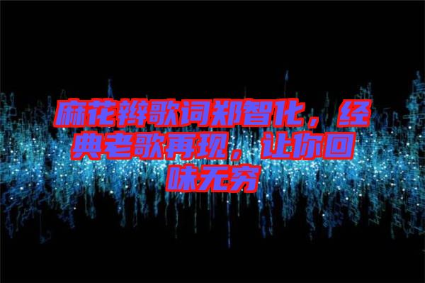 麻花辮歌詞鄭智化，經(jīng)典老歌再現(xiàn)，讓你回味無窮