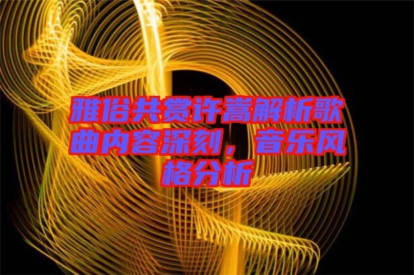 雅俗共賞許嵩解析歌曲內容深刻，音樂風格分析