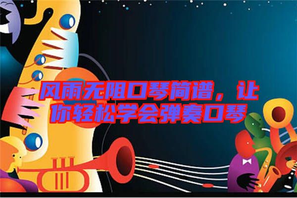 風(fēng)雨無阻口琴簡譜，讓你輕松學(xué)會彈奏口琴