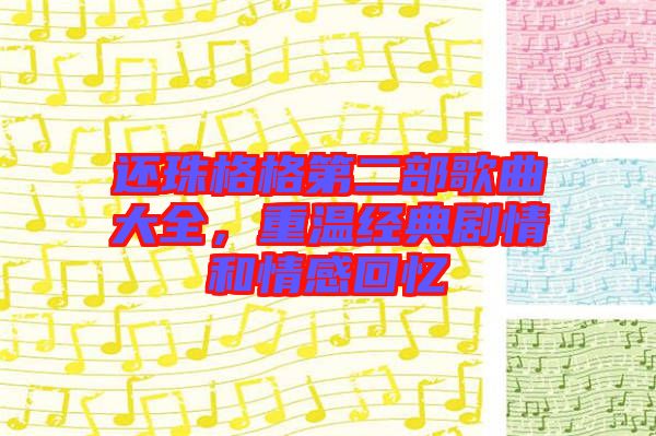 還珠格格第二部歌曲大全，重溫經(jīng)典劇情和情感回憶