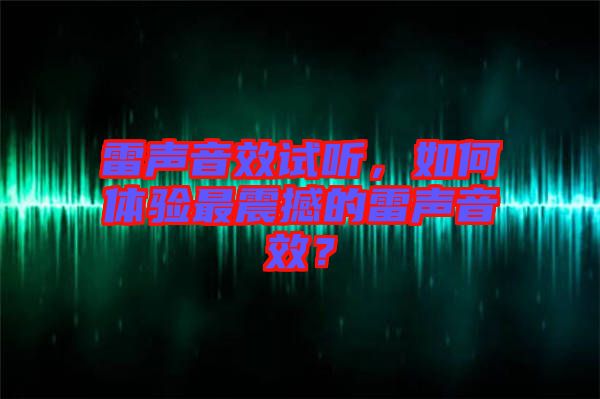 雷聲音效試聽，如何體驗(yàn)最震撼的雷聲音效？