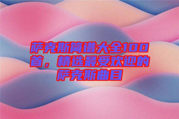 薩克斯簡譜大全100首，精選最受歡迎的薩克斯曲目