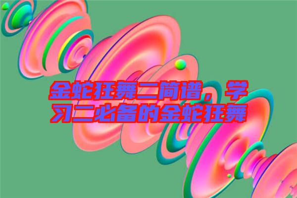 金蛇狂舞二簡譜，學(xué)習(xí)二必備的金蛇狂舞