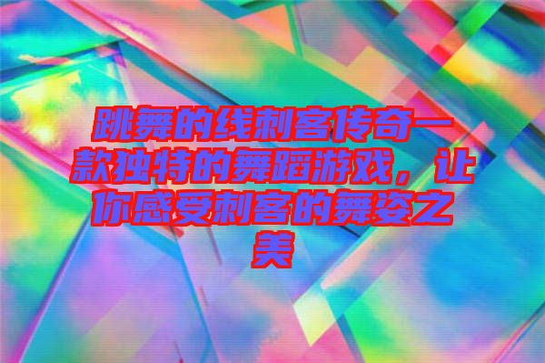 跳舞的線刺客傳奇一款獨特的舞蹈游戲，讓你感受刺客的舞姿之美