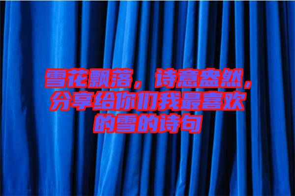 雪花飄落，詩意盎然，分享給你們我最喜歡的雪的詩句
