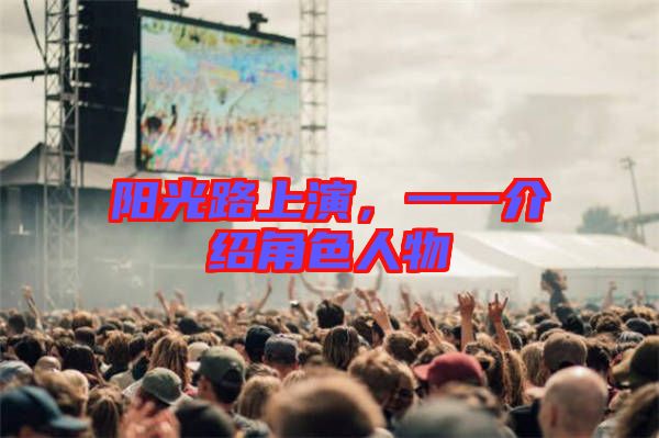 陽(yáng)光路上演，一一介紹角色人物