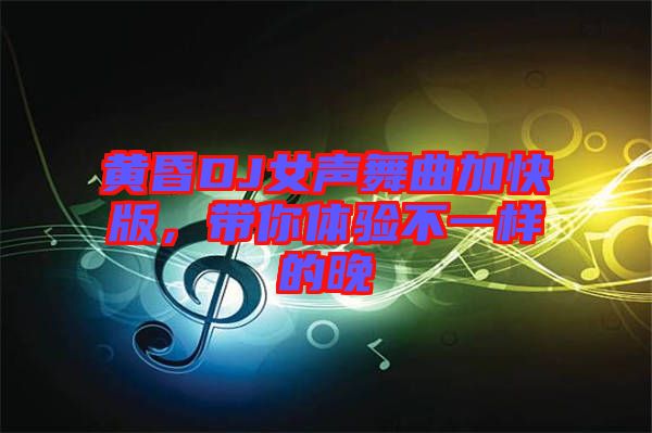 黃昏DJ女聲舞曲加快版，帶你體驗不一樣的晚