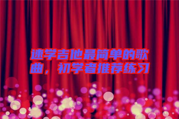 速學(xué)吉他最簡(jiǎn)單的歌曲，初學(xué)者推薦練習(xí)