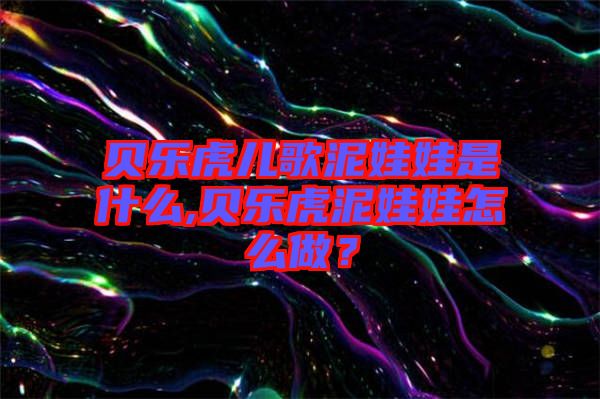 貝樂(lè)虎兒歌泥娃娃是什么,貝樂(lè)虎泥娃娃怎么做？