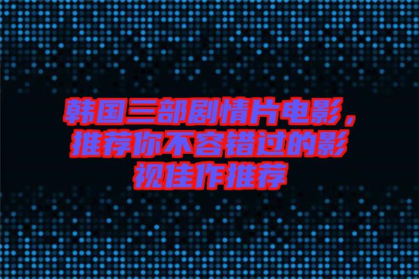 韓國(guó)三部劇情片電影，推薦你不容錯(cuò)過(guò)的影視佳作推薦