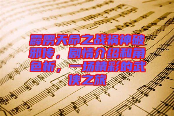 霹靂天命之戰(zhàn)禍神破邪傳，劇情介紹和角色析，一場(chǎng)精彩的武俠之旅