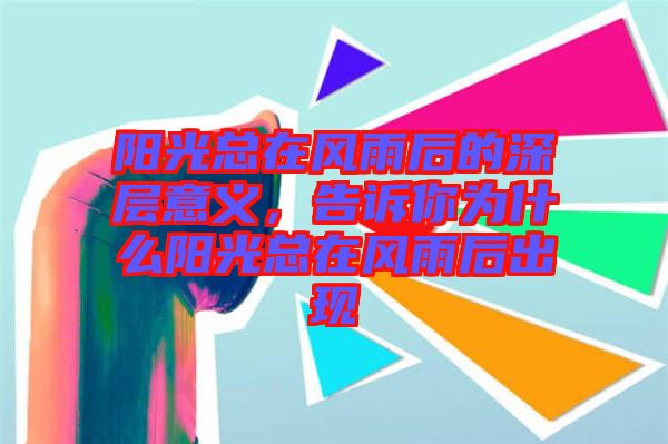 陽光總在風(fēng)雨后的深層意義，告訴你為什么陽光總在風(fēng)雨后出現(xiàn)