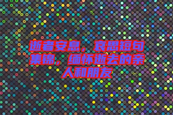 逝者安息，哀思短句集錦，緬懷逝去的親人和朋友