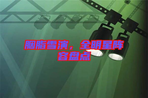 胭脂雪演，全明星陣容盤點