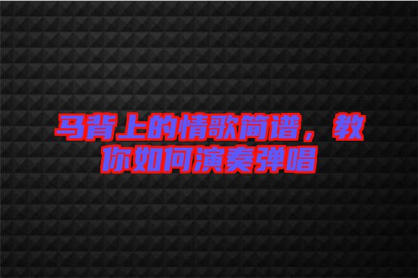 馬背上的情歌簡譜，教你如何演奏彈唱