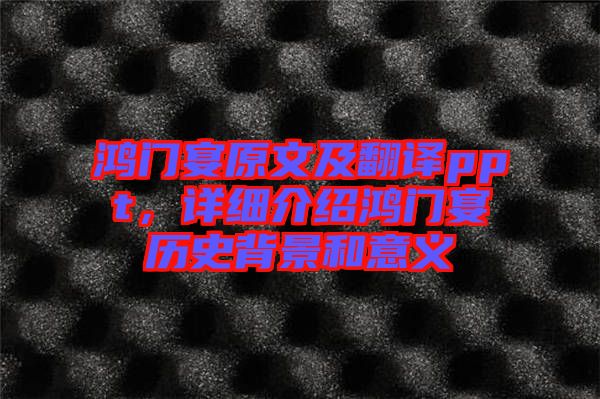 鴻門宴原文及翻譯ppt，詳細(xì)介紹鴻門宴歷史背景和意義