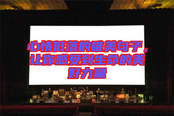 心情低落的唯美句子，讓你感受到生命的美好力量