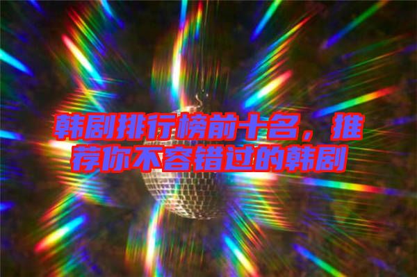 韓劇排行榜前十名，推薦你不容錯過的韓劇