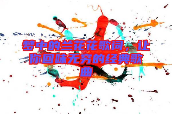 夢(mèng)中的蘭花花歌詞，讓你回味無(wú)窮的經(jīng)典歌曲