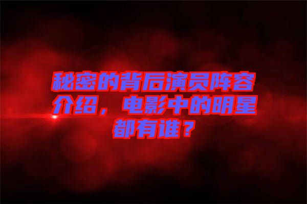 秘密的背后演員陣容介紹，電影中的明星都有誰？