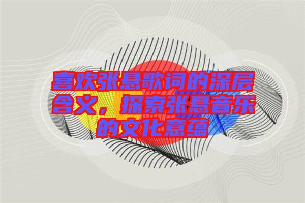 喜歡張懸歌詞的深層含義，探索張懸音樂的文化意蘊(yùn)