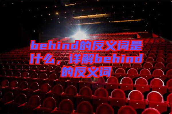behind的反義詞是什么，詳解behind的反義詞