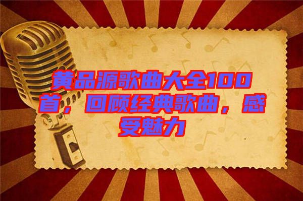 黃品源歌曲大全100首，回顧經(jīng)典歌曲，感受魅力