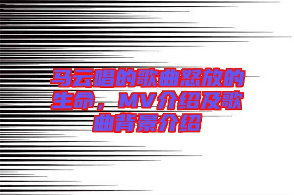 馬云唱的歌曲怒放的生命，MV介紹及歌曲背景介紹