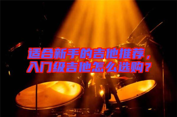 適合新手的吉他推薦，入門級吉他怎么選購？